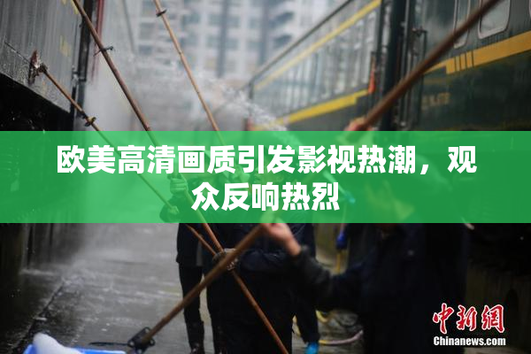 欧美高清画质引发影视热潮，观众反响热烈