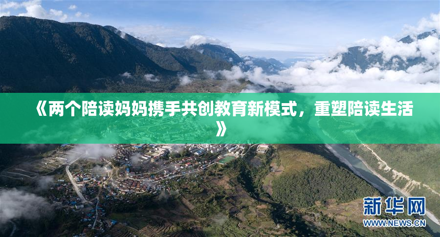 《两个陪读妈妈携手共创教育新模式，重塑陪读生活》