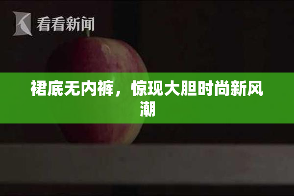 裙底无内裤，惊现大胆时尚新风潮