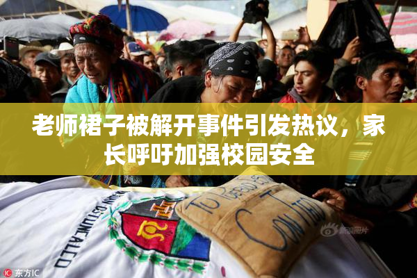 老师裙子被解开事件引发热议，家长呼吁加强校园安全