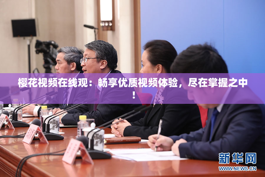樱花视频在线观：畅享优质视频体验，尽在掌握之中！