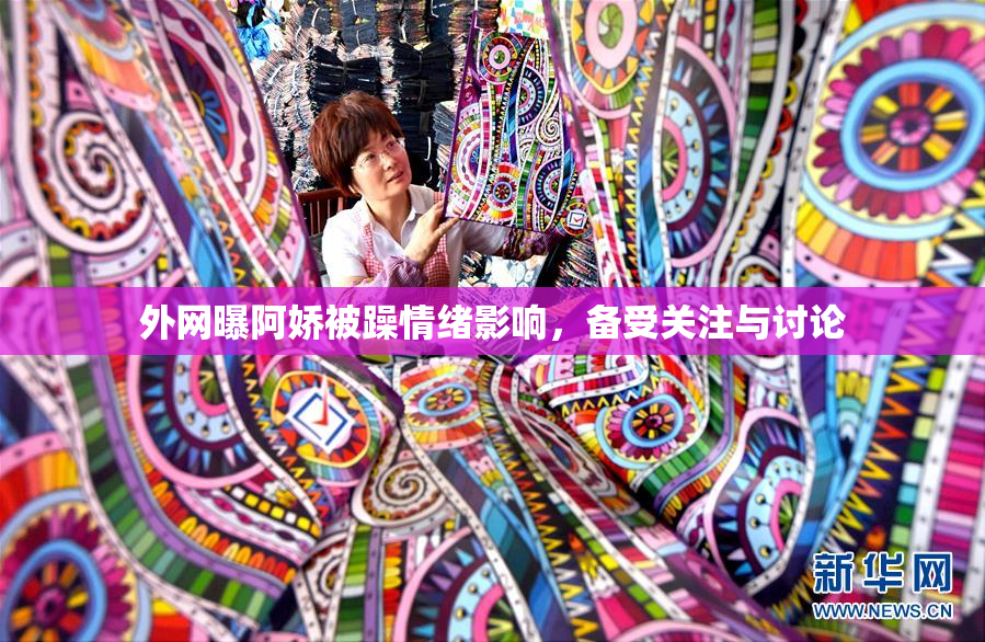 外网曝阿娇被躁情绪影响，备受关注与讨论