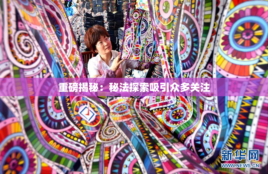 重磅揭秘：秘法探索吸引众多关注