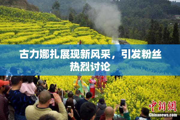 古力娜扎展现新风采，引发粉丝热烈讨论