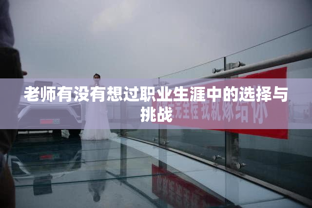 老师有没有想过职业生涯中的选择与挑战