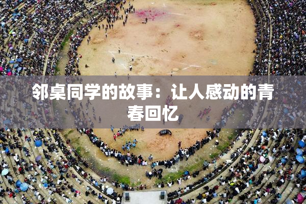 邻桌同学的故事：让人感动的青春回忆