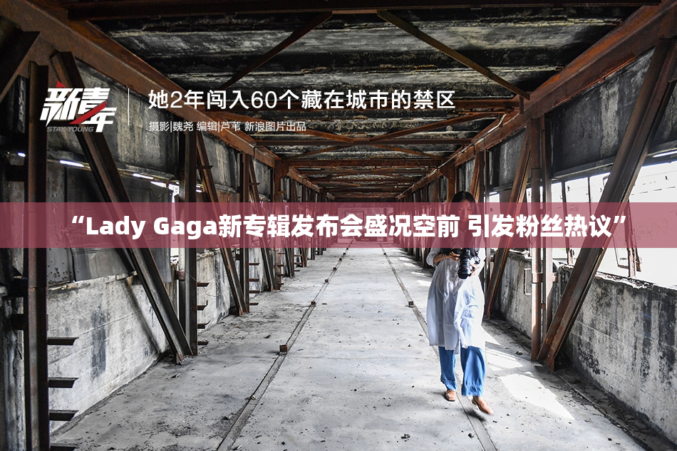 “Lady Gaga新专辑发布会盛况空前 引发粉丝热议”