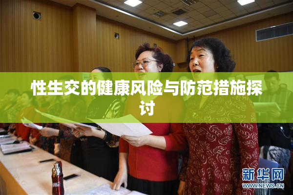 性生交的健康风险与防范措施探讨