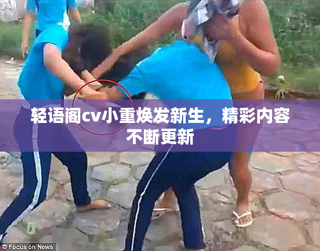 轻语阁cv小重焕发新生，精彩内容不断更新