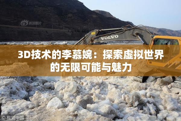 3D技术的李慕婉：探索虚拟世界的无限可能与魅力