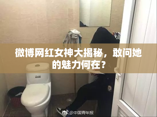 微博网红女神大揭秘，敢问她的魅力何在？