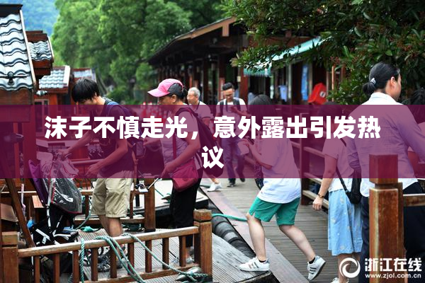 沫子不慎走光，意外露出引发热议