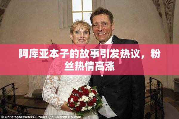 阿库亚本子的故事引发热议，粉丝热情高涨