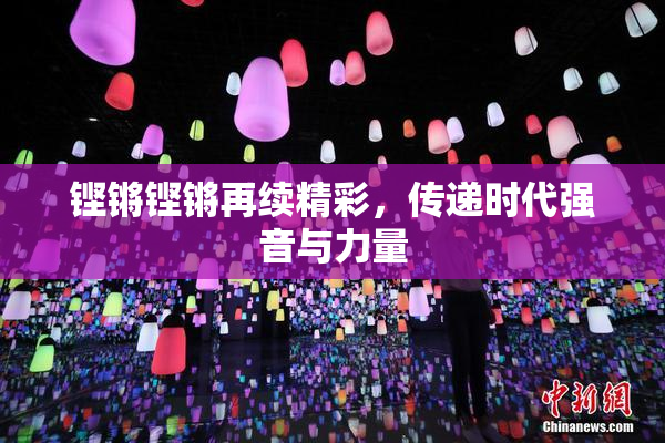 铿锵铿锵再续精彩，传递时代强音与力量