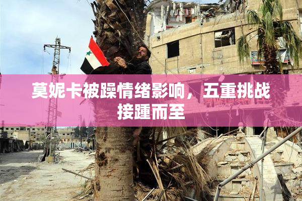 莫妮卡被躁情绪影响，五重挑战接踵而至