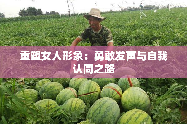 重塑女人形象：勇敢发声与自我认同之路