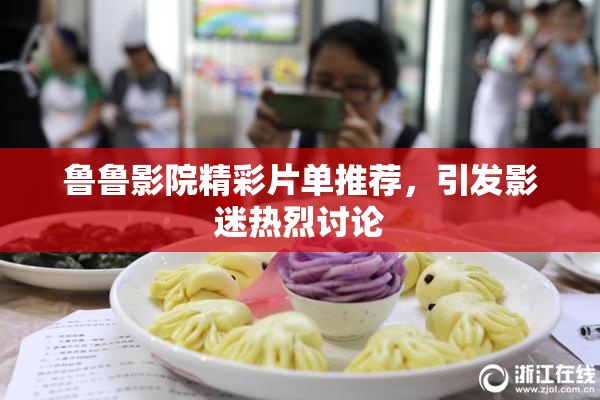 鲁鲁影院精彩片单推荐，引发影迷热烈讨论
