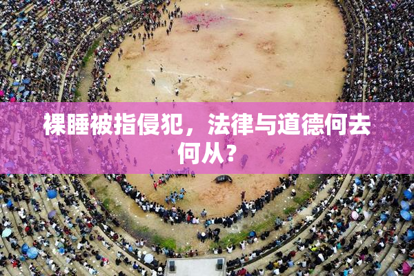 裸睡被指侵犯，法律与道德何去何从？