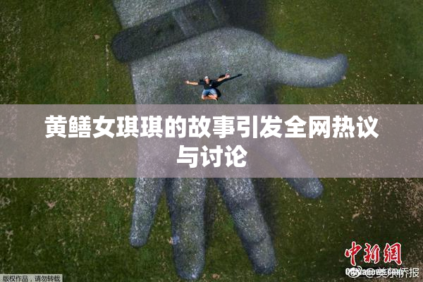 黄鳝女琪琪的故事引发全网热议与讨论