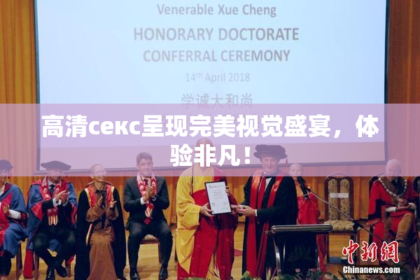 高清ceкс呈现完美视觉盛宴，体验非凡！