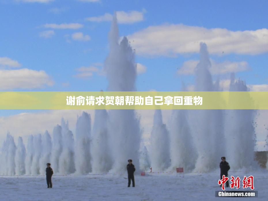 谢俞请求贺朝帮助自己拿回重物