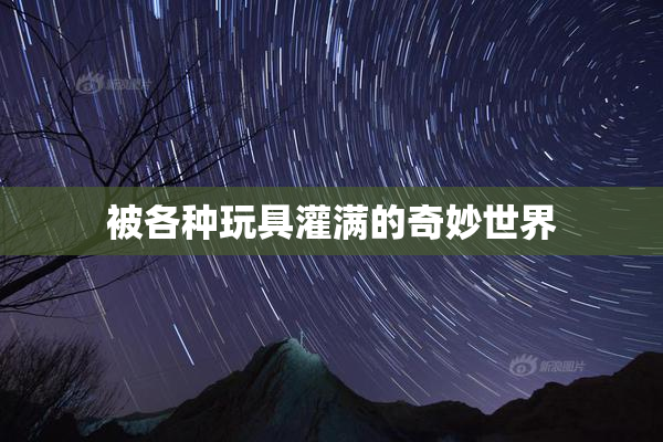 被各种玩具灌满的奇妙世界