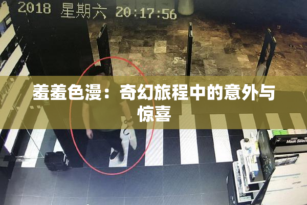 羞羞色漫：奇幻旅程中的意外与惊喜