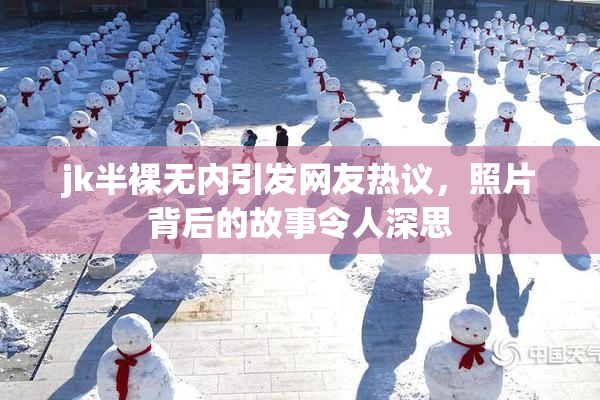jk半裸无内引发网友热议，照片背后的故事令人深思