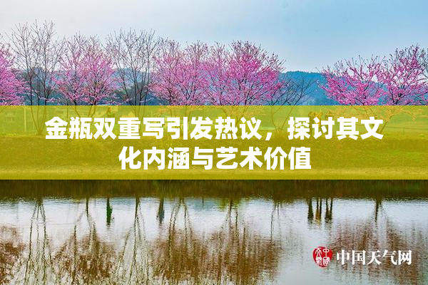金瓶双重写引发热议，探讨其文化内涵与艺术价值