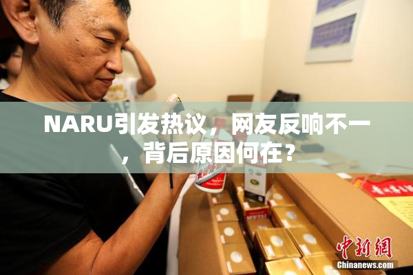 NARU引发热议，网友反响不一，背后原因何在？